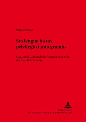 Sta Lengua Ha Un Privilegio Tanto Grando: Status Und Gebrauch Des Venezianischen in Der Republik Venedig - Radtke, Edgar (Editor), and Mattheier, Klaus J (Editor), and Eufe, Rembert