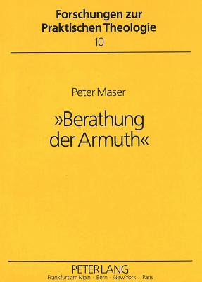 Berathung Der Armuth?: Das Soziale Wirken Des Barons Hans Ernst Von Kottwitz Zwischen Aufklaerung Und Erweckungsbewegung in Berlin Und Schlesien - Nembach, Ulrich (Editor), and Maser, Peter