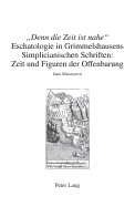 Denn Die Zeit Ist Nahe?: Eschatologie in Grimmelshausens Simplicianischen Schriften: Zeit Und Figuren Der Offenbarung