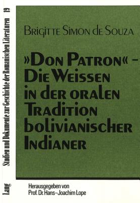 Don Patron?- Die Weissen in Der Oralen Tradition Bolivianischer Indianer: Erzaehlungen - Lebensgeschichten - Reden- Ausgezeichnet Mit Dem Heinz-Maier-Leibnitz-Preis Des Bundesministeriums Fuer Bildung Und Wissenschaft - Lope, Hans-Joachim (Editor), and Simon De Souza, Brigitte