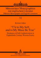 I'le to My Self, and to My Muse Be True?: Strategies of Self-Authorization in Eighteenth-Century Women Poetry