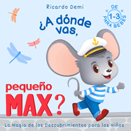 A dnde vas, Pequeo Max? La magia de los descubrimientos para los nios: Para Bebs de 1 a 3 aos (Spanish Edition)