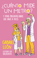 Cunto Mide Un Metro? Y Otras Preguntas Raras Que Hago a Veces / How Long Is O Ne Meter? and Other Rare Questions I Sometimes Ask