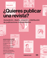 Quieres Publicar Una Revista?: Autoedicin, Diseo, Creacin Y Distribucin de Publicaciones Independientes