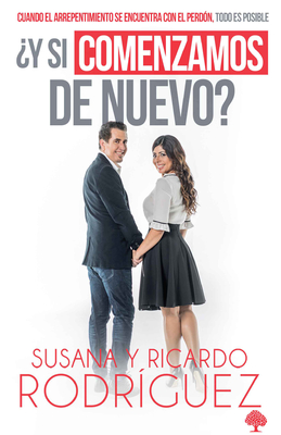 Y Si Comenzamos de Nuevo?: Cuando El Arrepentimiento Se Encuentra Con El Perdn, Todo Es Posible / What If We Start Over? - Rodriguez, Ricardo, and Rodriguez, Susana