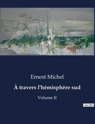  travers l'hmisphre sud: Volume II - Michel, Ernest