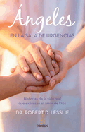 ngeles En La Sala de Urgencias. Historias de la Vida Real Que Expresan El Amor de Dios / Angels in the Er: Inspiring True Stories from an Emergency Room Docto