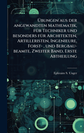 ?bungen aus der angewandten Mathematik, f1/4r Techniker und besonders f1/4r Architekten, Artilleristen, Ingenieure, Forst-, und Bergbau-beamte, Zweiter Band, Erste Abtheilung