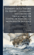 ?l(c)ments De La Th(c)orie Du Navire, Contenant, Les Calculs De D(c)placement, De Centre De Voiture, Les M(c)thodes De Jaugeage ......