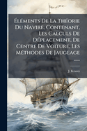 ?l(c)ments De La Th(c)orie Du Navire, Contenant, Les Calculs De D(c)placement, De Centre De Voiture, Les M(c)thodes De Jaugeage ......