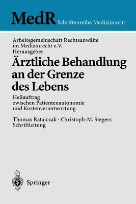 rztliche Behandlung an der Grenze des Lebens: Heilauftrag zwischen Patientenautonomie und Kostenverantwortung - Ratajczak, Thomas (Editorial coordination by), and Arbeitsgemeinschaft (Editor), and Stegers, Christoph-M. (Editorial...