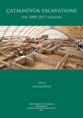 atalhyk Excavations: The 2009-2017 Seasons - Hodder, Ian (Editor)