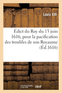 dict Du Roy Du 13 Juin 1616, Pour La Pacification Des Troubles de Son Royaume