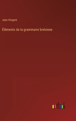 lments de la grammaire bretonne - Hingant, Jean