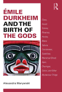 mile Durkheim and the Birth of the Gods: Clans, Incest, Totems, Phratries, Hordes, Mana, Taboos, Corroborees, Sodalities, Menstrual Blood, Apes, Churingas, Cairns, and Other Mysterious Things