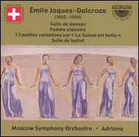 mile Jaques-Dalcroze: Suite de danses; Pome alpestre; "La Suisse est belle"  Variations; Suite de ballet - Moscow Symphony Orchestra; Adriano (conductor)