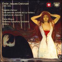 mile Jaques-Dalcroze: Tragdie d'amour; Suite pastorale (extraite de "La Veille"); Ouverture de "Sancho" - Elena Mosuc (soprano); Bratislava Symphony Orchestra; Adriano (conductor)