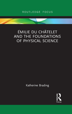 milie Du Chtelet and the Foundations of Physical Science - Brading, Katherine