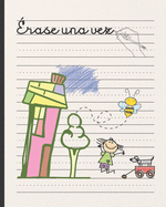rase Una Vez: Cuaderno Infantil de Escritura - Hojas Pautadas Especiales Para La Prctica de Caligrafa - Especialmente Indicada Para Nios Y Nias de Preescolar Y Primaria.