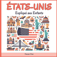 tats-Unis Expliqu aux Enfants: Un Guide Illustr pour les Jeunes Explorateurs sur l'Histoire, l'Art Traditionnel, Sports, Cuisine, Marchs et la Culture Amricaine