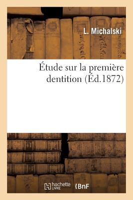 tude Sur La Premire Dentition - Michalski, L, and Delahaye, A