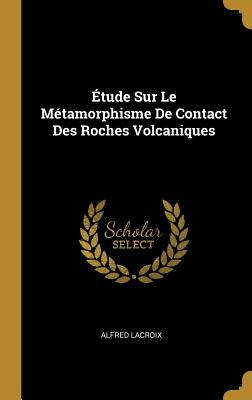 tude Sur Le Mtamorphisme De Contact Des Roches Volcaniques - LaCroix, Alfred