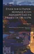 tude Sur Le Papier-Monnaie Et Les Assignats mis En France De 1701  1796: Banque De Law, Caisse D'escompte, Assignats De La Rvolution ...