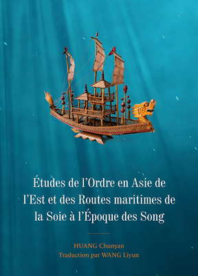 tudes de l'Ordre En Asie de l'Est Et Des Routes Maritimes de la Soie  l'poque Des Song - Wang, Liyun (Translated by), and Huang, Chunyan