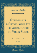 tudes sur l'tymologie Et le Vocabulaire du Vieux Slave, Vol. 1 (Classic Reprint)