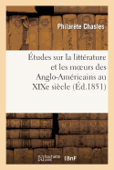 tudes Sur La Littrature Et Les Moeurs Des Anglo-Amricains Au XIXe Sicle - Chasles, Philarte