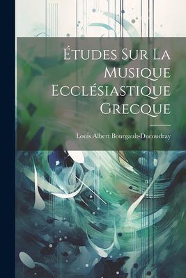 tudes sur la Musique Ecclsiastique Grecque - Bourgault-Ducoudray, Louis Albert