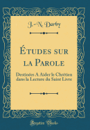 tudes Sur La Parole: Destines a Aider Le Chrtien Dans La Lecture Du Saint Livre (Classic Reprint)