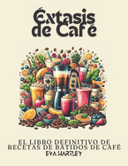 xtasis de Caf: El Libro Definitivo de Recetas de Batidos de Caf