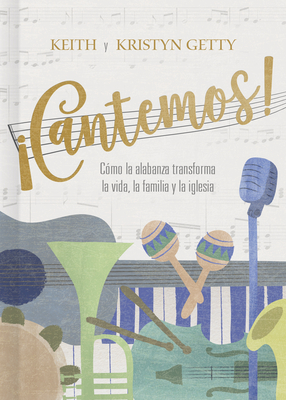 Cantemos!: C?mo La Alabanza Transforma Tu Vida, Familia E Iglesia - Getty, Keith, and Getty, Kristyn