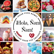 Hola, ?am ?am!: A Fun Picture Book to Learn Food Names and Build Vocabulary in Spanish and English