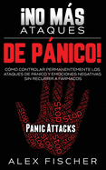 No ms Ataques de Pnico!: C?mo Controlar Permanentemente los Ataques de Pnico y Emociones Negativas sin Recurrir a Frmacos