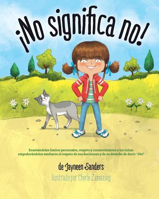 No significa no!: Ensenandoles Limites Personales, Respeto y Consentimiento a Los Ninos; Empoderandolos Mediante El Respeto de Sus Decisiones y de Su Derecho de Decir: ' No!' - Sanders, Jayneen, and Zamazing, Cherie (Illustrator)