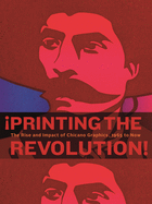 Printing the Revolution!: The Rise and Impact of Chicano Graphics, 1965 to Now
