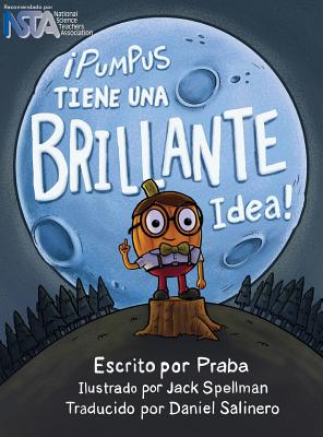 Pumpus Tiene una Brillante Idea!: Spanish Edition of Pumpus Has a Glowing Idea! - Praba, and Spellman, Jack (Illustrator), and Salinero, Daniel (Translated by)