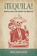 tequila!: Distilling the Spirit of Mexico