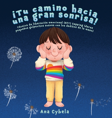 Tu Camino Hacia una Gran Sonrisa!: T?cnica de Liberaci?n Emocional (EFT) Tapping (darse Pequeos Golpecitos Suaves con Los Deditos de la Mano) (Spanish Edition) - Cybela, Ana, and Arumba, Widya (Illustrator)