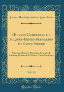 uvres Compl?tes de Jacques-Henri-Bernardin de Saint-Pierre, Vol. 10: Mises en Ordre Et Pr?c?d?es de la Vie de l'Auteur; ?tudes de la Nature, Tome Huiti?me (Classic Reprint)