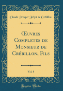 uvres Completes de Monsieur de Cr?billon, Fils, Vol. 8 (Classic Reprint)