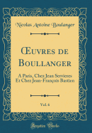 uvres de Boullanger, Vol. 6: A Paris, Chez Jean Servieres Et Chez Jean-Fran?ois Bastien (Classic Reprint)