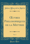 uvres Philosophiques de la Mettrie, Vol. 1 (Classic Reprint)