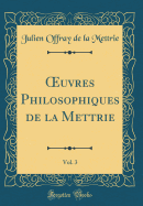 uvres Philosophiques de la Mettrie, Vol. 3 (Classic Reprint)