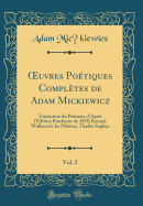 uvres Po?tiques Compl?tes de Adam Mic?kiewicz, Vol. 2: Traduction du Polonais, d'Apr?s l'?dition Posthume de 1858; Konrad Wallenrod, les P?lerins, Thad?e Sopli?a (Classic Reprint)