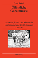 ffentliche Geheimnisse: Skandale, Politik Und Medien in Deutschland Und Grobritannien 1880-1914