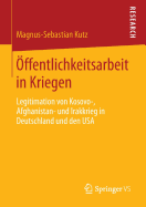 ffentlichkeitsarbeit in Kriegen: Legitimation von Kosovo-, Afghanistan- und Irakkrieg in Deutschland und den USA