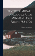 fverste Mikael Anckarsvrds Minnen Frn ren 1788-1790